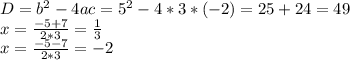 D=b^2-4ac=5^2-4*3*(-2)=25+24=49 \\&#10;x= \frac{-5+7}{2*3} = \frac{1}{3} \\&#10;x= \frac{-5-7}{2*3} =-2 \\