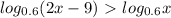 log_{0.6} (2x-9)\ \textgreater \ log_{0.6} x