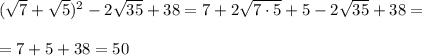 (\sqrt7+\sqrt5)^2-2\sqrt{35}+38=7+2\sqrt{7\cdot 5}+5-2\sqrt{35}+38=\\\\=7+5+38=50