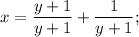 \displaystyle x=\frac{y+1}{y+1}+\frac{1}{y+1};