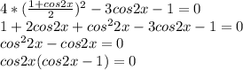 4*(\frac{1+cos2x}{2})^2-3cos2x-1=0 \\ 1+2cos2x+cos^22x-3cos2x-1=0 \\ cos^22x-cos2x=0 \\ cos2x(cos2x-1)=0