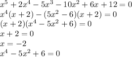 x^5+2x^4-5x^3-10x^2+6x+12=0\\ x^4(x+2)-(5x^2-6)(x+2)=0\\ (x+2)(x^4-5x^2+6)=0\\ x+2=0\\ x=-2\\ x^4-5x^2+6=0