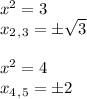 x^2=3\\ x_2_,_3=\pm \sqrt{3} \\ \\ x^2=4\\ x_4_,_5=\pm2