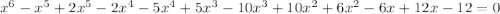 x^6-x^5+2x^5-2x^4-5x^4+5x^3-10x^3+10x^2+6x^2-6x+12x-12=0