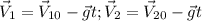 \vec V_1=\vec V_{10}-\vec gt; \vec V_2=\vec V_{20}-\vec gt