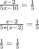 \frac{x-2}{5x-10} = \frac{1}{5} \\ \\ \frac{x-2}{5*(x-2)} = \frac{1}{5} \\ \\ \frac{1}{5} = \frac{1}{5}