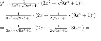 y`= \frac{1}{3x ^{2} + \sqrt{9 x^{4} +1} }\cdot (3x ^{2} + \sqrt{9 x^{4} +1} )`= \\ \\ = \frac{1}{3x ^{2} + \sqrt{9 x^{4} +1} }\cdot (2x + \frac{1}{2 \sqrt{9 x^{4} +1} }\cdot(9 x^{4} +1})`)= \\ \\ = \frac{1}{3x ^{2} + \sqrt{9 x^{4} +1} }\cdot (2x + \frac{1}{2 \sqrt{9 x^{4} +1} }\cdot36 x^{3} })= \\ \\ =