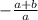 - \frac{a + b}{a}