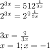 2^{3x}=512^{ \frac{1}{3x}}\\&#10;2^{3x}=2^9^{ \frac{1}{3x}}\\}\\&#10;3x= \frac{9}{3x}\\&#10;x=1 ; x=-1