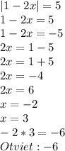 |1-2x|=5\\ 1-2x=5\\1-2x=-5 \\ 2x= 1-5\\ 2x= 1+5 \\2x=-4\\ 2x=6\\ x=-2\\ x=3\\ -2*3=-6 \\ Otviet: -6 \\