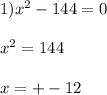 1) x^{2} -144=0 \\ \\ x^{2} =144 \\ \\ x=+-12 \\ \\ \\