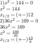 1)x^2-144=0 \\ &#10;x^2=144 \\ &#10;x_{1/2}=(+-)12 \\&#10;2)36x^2-169=0 \\ &#10;36x^2=169 \\ &#10;x^2= \frac{169}{36} \\ &#10;x_{1/2}=(+-) \frac{13}{6}