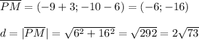 \overline {PM}=(-9+3;-10-6)=(-6;-16)\\\\d=|\overline {PM}|=\sqrt{6^2+16^2}=\sqrt{292}=2\sqrt{73}