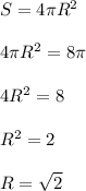 S= 4\pi R ^{2} \\ \\ 4 \pi R ^{2} =8 \pi \\ \\ 4R ^{2} =8 \\ \\ R ^{2} =2 \\ \\ R= \sqrt{2}