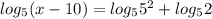 log_{5} (x-10)= log_{5}5^2 +log_{5}2