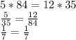 5*84=12*35 \\ \frac{5}{35}= \frac{12}{84} \\ \frac{1}{7} = \frac{1}{7}