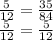 \frac{5}{12}= \frac{35}{84} \\ \frac{5}{12}= \frac{5}{12}