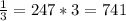 \frac{1}{3} =247*3=741