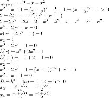 \frac{2}{x^2+x+1}=2-x-x^2 \\ &#10;x^2+x+1=(x+ \frac{1}{2})^2- \frac{1}{4}+1=(x+ \frac{1}{2})^2+1\ \textgreater \ 0 \\ &#10;2=(2-x-x^2)(x^2+x+1) \\ &#10;2=2x^2+2x+2-x^3-x^2-x-x^4-x^3-x^2 \\ &#10;x^4+2x^3-x=0 \\ x(x^3+2x^2-1)=0 \\ &#10;x_1=0 \\ x^3+2x^2-1=0 \\ &#10;h(x)=x^3+2x^2-1 \\ &#10;h(-1)=-1+2-1=0 \\ x_2=-1 \\ &#10;x^3+2x^2-1=(x+1)(x^2+x-1) \\ &#10;x^2+x-1=0 \\ D=b^2-4ac=1+4=5\ \textgreater \ 0 \\ &#10;x_3= \frac{-b- \sqrt{D} }{2a}= \frac{-1- \sqrt{5} }{2} \\ &#10;x_4= \frac{-b+ \sqrt{D} }{2a}= \frac{-1+ \sqrt{5} }{2} \\