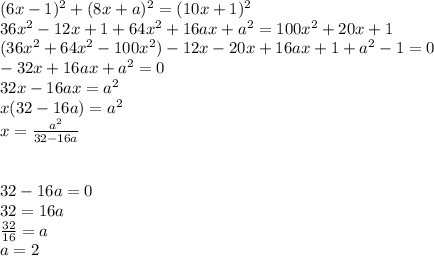 (6x-1)^2+(8x+a)^2=(10x+1)^2 \\ &#10;36x^2-12x+1+64x^2+16ax+a^2=100x^2+20x+1 \\ &#10;(36x^2+64x^2-100x^2)-12x-20x+16ax+1+a^2-1=0 \\ &#10;-32x+16ax+a^2=0 \\ &#10;32x-16ax=a^2 \\ &#10;x(32-16a)=a^2 \\ &#10;x= \frac{a^2}{32-16a} \\ \\ \\ &#10;32-16a=0 \\ &#10;32=16a \\ \frac{32}{16} =a \\ &#10;a=2