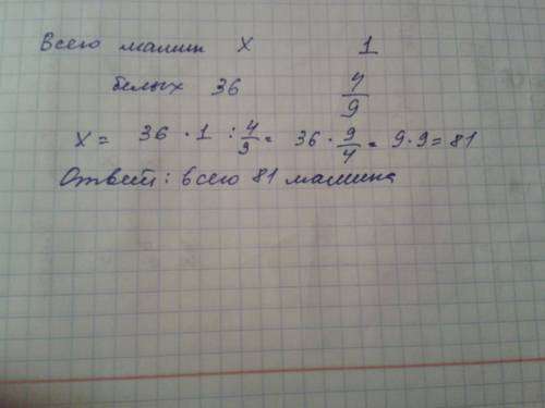 Сколько было машин на стоянке ,если 36 машин было белого цвета,что составляет 4/9 все машин