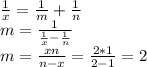 \frac{1}{x} = \frac{1}{m} + \frac{1}{n} \\&#10; m = \frac{1}{\frac{1}{x}-\frac{1}{n}}\\&#10; m = \frac{xn}{n-x} = \frac{2*1}{2-1} = 2