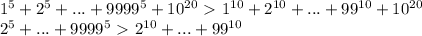 1^5+2^5+...+9999^5+10^{20} \ \textgreater \ 1^{10}+2^{10}+... + 99^{10}+10^{20}\\ 2^5+...+9999^5\ \textgreater \ 2^{10}+... + 99^{10}\\