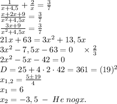 \frac1{x+4,5}+\frac2x=\frac37\\\frac{x+2x+9}{x^2+4,5x}=\frac37\\\frac{3x+9}{x^2+4,5x}=\frac37\\21x+63=3x^2+13,5x\\3x^2-7,5x-63=0\;\;\;\;\times\frac23\\2x^2-5x-42=0\\D=25+4\cdot2\cdot42=361=(19)^2\\x_{1,2}=\frac{5\pm19}4\\x_1=6\\x_2=-3,5\;-\;He\;nogx.