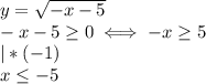 y= \sqrt{-x-5} \\ &#10;-x-5 \geq 0 \iff -x \geq 5 \\ |*(-1) \\ &#10;x \leq -5 \\