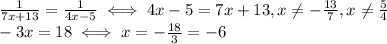 \frac{1}{7x+13}= \frac{1}{4x-5} \iff 4x-5=7x+13, x \neq - \frac{13}{7},x \neq \frac{5}{4} \\ &#10;-3x=18 \iff x=- \frac{18}{3}=-6