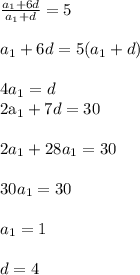 \frac{a_1+6d}{a_1+d}=5 \\ \\ a_1+6d=5(a_1+d) \\ \\ 4a_1=d &#10; &#10;2a_1+7d=30 \\ \\ 2a_1+28a_1=30\\ \\30a_1=30\\ \\a_1=1 \\ \\ &#10;d=4