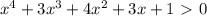 x^{4}+3 x^{3}+4 x^{2} +3x+1\ \textgreater \ 0