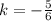k= -\frac{5}{6}
