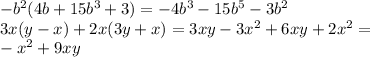 -b^2(4b+15b^3+3)=-4b^3-15b^5-3b^2 \\ &#10;3x(y-x)+2x(3y+x)=3xy-3x^2+6xy+2x^2=\\-x^2+9xy \\