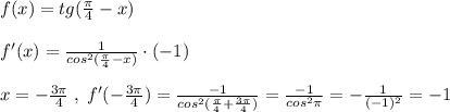 f(x)=tg(\frac{\pi}{4}-x)\\\\f'(x)=\frac{1}{cos^2(\frac{\pi}{4}-x)}\cdot (-1)\\\\x=-\frac{3\pi}{4}\; ,\; f'(-\frac{3\pi}{4})=\frac{-1}{c os^2(\frac{\pi}{4}+\frac{3\pi}{4})}=\frac{-1}{cos^2\pi }=-\frac{1}{(-1)^2}=-1