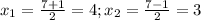 x_1= \frac{7+1}{2}=4;x_2= \frac{7-1}{2}=3