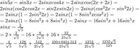 sin5x-sin3x=2sinxcos4x=&#10;2sinxcos(2x+2x)= \\ &#10;2sinx(cos2xcos2x-sin2xsin2x)=2sinx(cos^22x-sin^22x)= \\ &#10;=2sinx(1-2sin^22x)=2sinx(1-8sin^2xcos^2x)= \\ &#10;=2sinx(1-8sin^2x+8sin^4x)=2sinx-16sin^3x+16sin^5x \\ &#10;sinx= \frac{2}{ \sqrt{5} } \\ &#10;=2* \frac{2}{ \sqrt{5} }-16* \frac{8}{5 \sqrt{5} } +16* \frac{32}{25 \sqrt{5} } = \\ &#10;= \frac{4}{ \sqrt{5} }- \frac{128}{5 \sqrt{5} }+ \frac{512}{25 \sqrt{5} } =&#10; \frac{100+640+512}{25 \sqrt{5} }= \frac{1252}{25 \sqrt{5} }=&#10; \frac{1252 \sqrt{5} }{125} \\