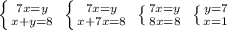 \left \{ {{7x=y} \atop {x+y=8}} \right. \; \left \{ {{7x=y} \atop {x+7x=8}} \right. \; \left \{ {{7x=y} \atop {8x=8}} \right. \; \left \{ {{y=7} \atop {x=1}} \right.