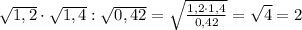 \sqrt{1,2}\cdot \sqrt{1,4}:\sqrt{0,42}=\sqrt{\frac{1,2\cdot 1,4}{0,42}}=\sqrt4=2