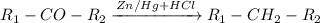 R_1-CO-R_2 \xrightarrow{Zn/Hg + HCl} R_1-CH_2-R_2