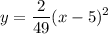 \displaystyle y= \frac{2}{49}(x-5)^2