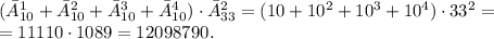 (\bar{A}_{10}^{1}+\bar{A}_{10}^{2}+\bar{A}_{10}^{3}+\bar{A}_{10}^{4})\cdot \bar{A}_{33}^{2}=(10+10^2+10^3+10^4)\cdot33^2=\\=11110\cdot1089=12098790.