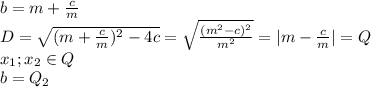 b= m+\frac{c}{m} \\&#10; D=\sqrt{(m+\frac{c}{m})^2-4c} = \sqrt{\frac{(m^2-c)^2}{m^2}} = |m-\frac{c}{m}| = Q \\ &#10;x_{1};x_{2} \in Q \\ &#10; b=Q_{2}\\&#10;