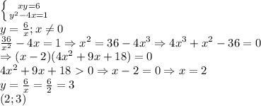 \left \{ {{xy=6} \atop {y^2-4x=1}} \right. \\ &#10;y= \frac{6}{x};x \neq 0 \\ &#10; \frac{36}{x^2}-4x=1 \Rightarrow x^2=36-4x^3\Rightarrow 4x^3+x^2-36=0 \\ &#10;\Rightarrow (x-2)(4x^2+9x+18)=0 \\ &#10;4x^2+9x+18\ \textgreater \ 0\Rightarrow x-2=0\Rightarrow x=2 \\ &#10;y= \frac{6}{x}= \frac{6}{2}=3 \\ &#10; (2;3)&#10;&#10; &#10;