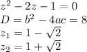 z^2-2z-1=0\\ D=b^2-4ac=8\\ z_1=1- \sqrt{2} \\ z_2=1+ \sqrt{2}