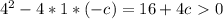 4^2-4*1*(-c)=16+4c\ \textgreater \ 0