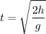\displaystyle t=\sqrt{\frac{2h}{g} }