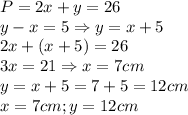 P=2x+y=26 \\ &#10;y-x=5 \Rightarrow y=x+5 \\ &#10;2x+(x+5)=26 \\ &#10;3x=21\Rightarrow x=7cm \\ &#10;y=x+5=7+5=12cm \\ &#10;x=7cm;y=12cm \\