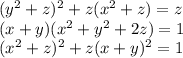 (y^2+z)^2+z(x^2+z) = z \\&#10;(x+y)(x^2+y^2+2z)=1 \\&#10;(x^2+z)^2+z(x+y)^2=1