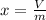 x= \frac{V}{m}